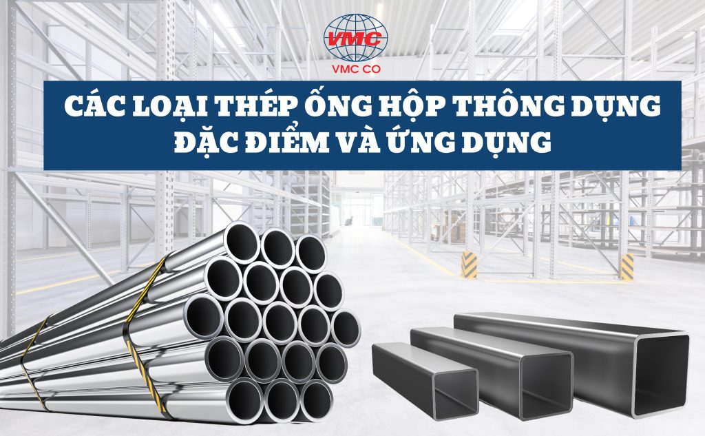 Các loại thép ống hộp thông dụng, đặc điểm và ứng dụng