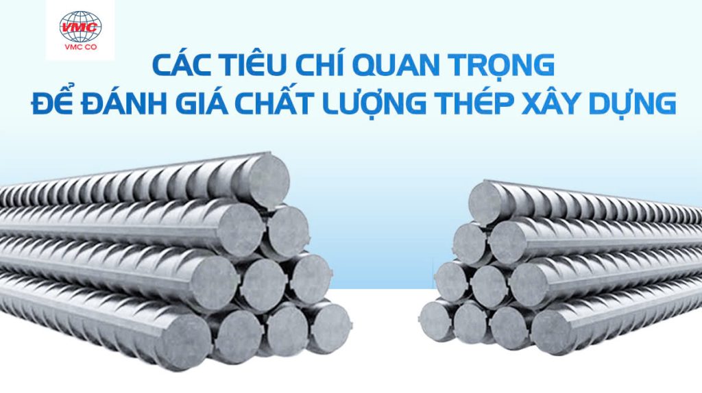 Các tiêu chí quan trọng để đánh giá thép xây dựng