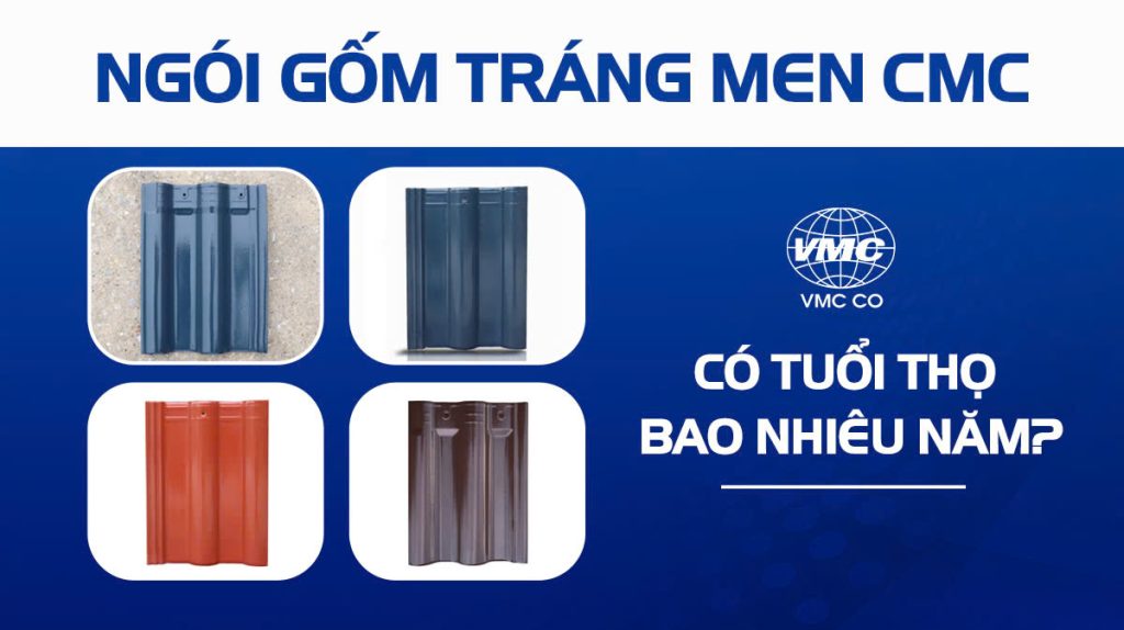 Ngói gốm tráng men CMC có tuổi thọ bao nhiêu năm
