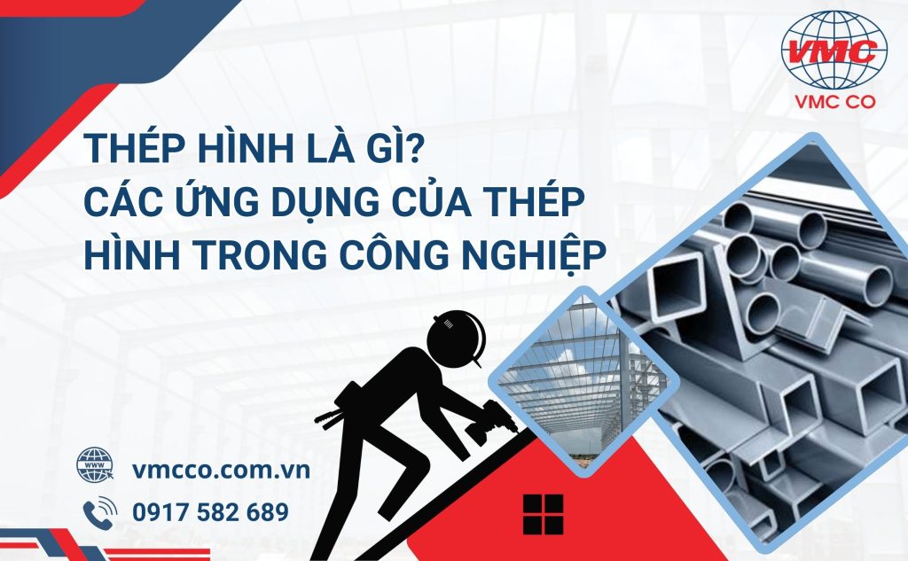 Thép hình là gì? Các ứng dụng của thép hình trong công nghiệp
