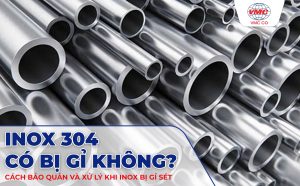Inox 304 Có Bị Gỉ Không? Cách Bảo Quản Và Xử Lý Khi Inox Bị Sét Gỉ