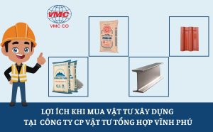 Lợi ích khi mua vật tư xây dựng tại Công ty CP Vật tư tổng hợp Vĩnh Phú