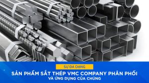 Sự đa dạng sản phẩm thép do VMC COMPANY phân phối và ứng dụng của chúng