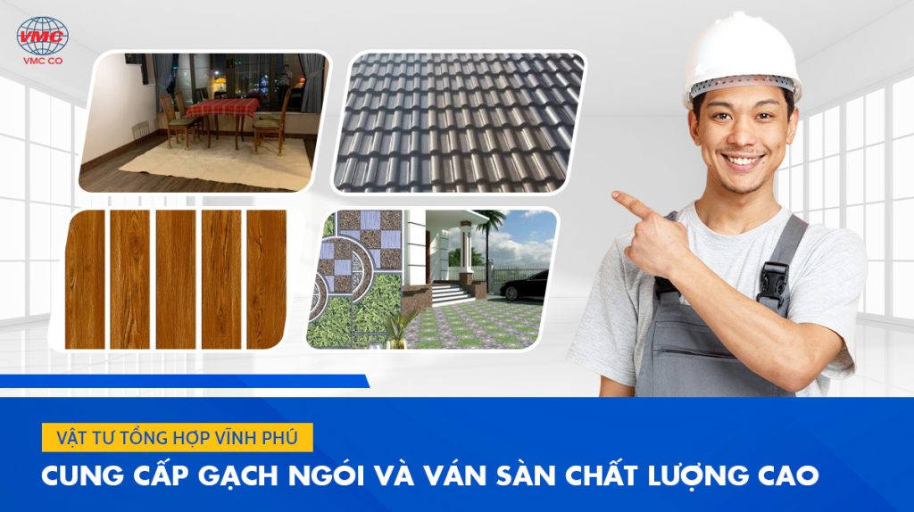 Vật tư tổng hợp Vĩnh Phú phân phối gạch ngói và ván sàn chất lượng