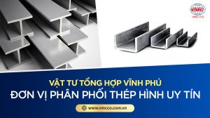 Công ty CP Vật tư tổng hợp Vĩnh Phú đơn vị phân phối thép hình uy tín