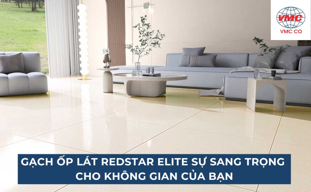 Gạch ốp lát Redstar Elite đem lại sự sang trọng cho không gian của bạn