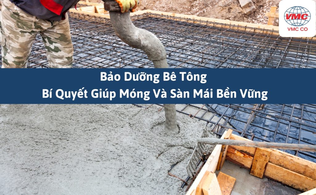 Bảo dưỡng bê tổng - bí quyết giúp móng và sàn mái bền vững