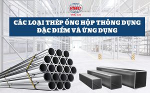 Các loại thép ống hộp thông dụng, đặc điểm và ứng dụng