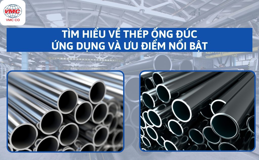 Thép ống đúc là gì? Các ưu điểm và ứng dụng nổi bật