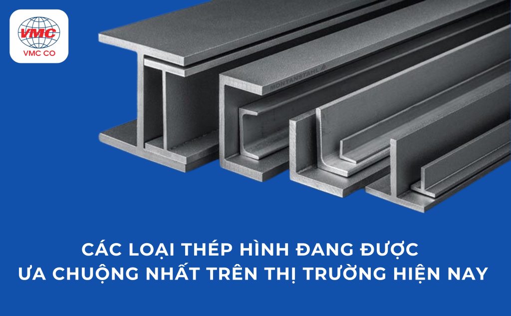 Các loại thép hình đang được ưa chuộng nhất trên thị trường hiện nay