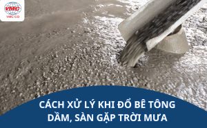 Cách xử lý khi đổ bê tông dầm, sàn gặp trời mưa