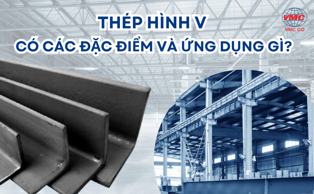 Thép hình V có các đặc điểm và ứng dụng gì