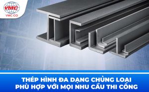 Thép Hình Đa Dạng Chủng Loại, Phù Hợp Với Mọi Nhu Cầu Thi Công